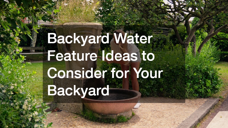 Backyard Water Feature Ideas to Consider for Your Backyard