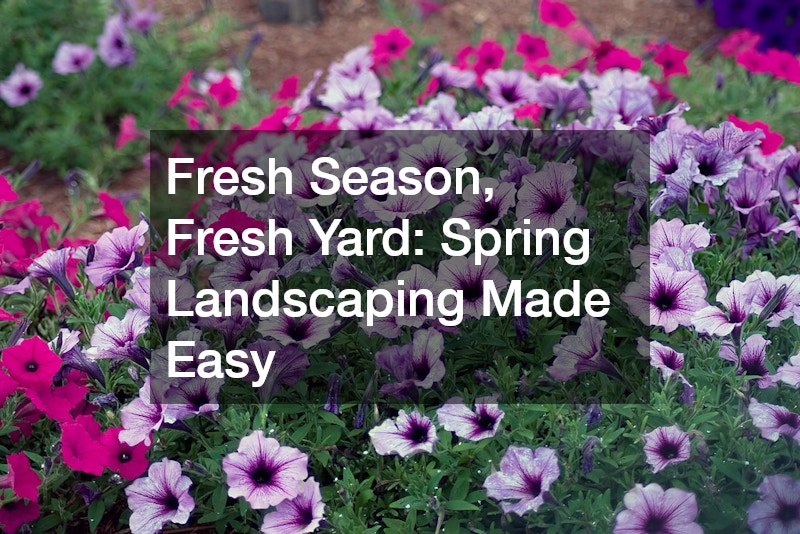 Fresh Season, Fresh Yard  Spring Landscaping Made Easy