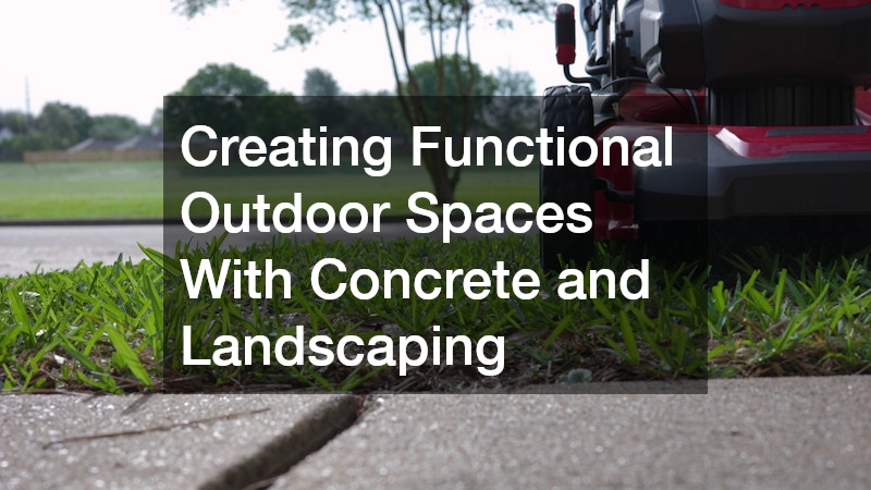 Creating Functional Outdoor Spaces With Concrete and Landscaping