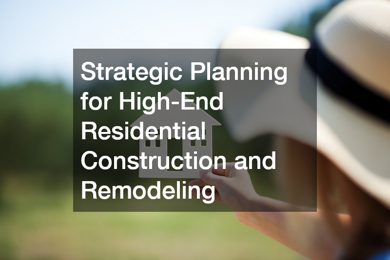 Strategic Planning for High-End Residential Construction and Remodeling