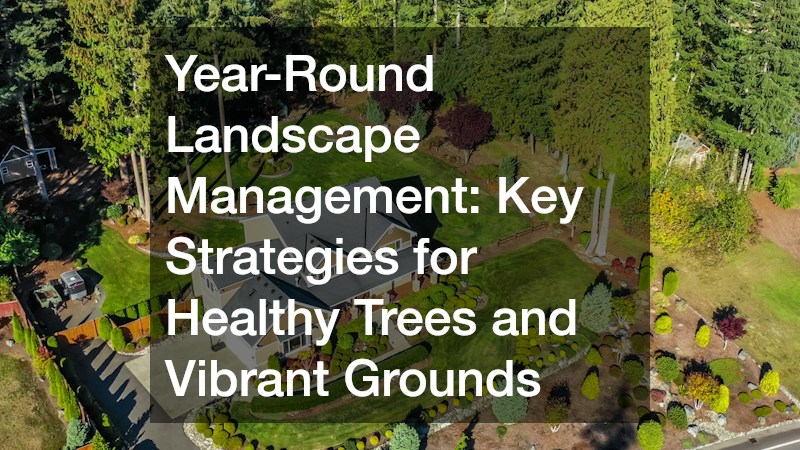 Year-Round Landscape Management  Key Strategies for Healthy Trees and Vibrant Grounds